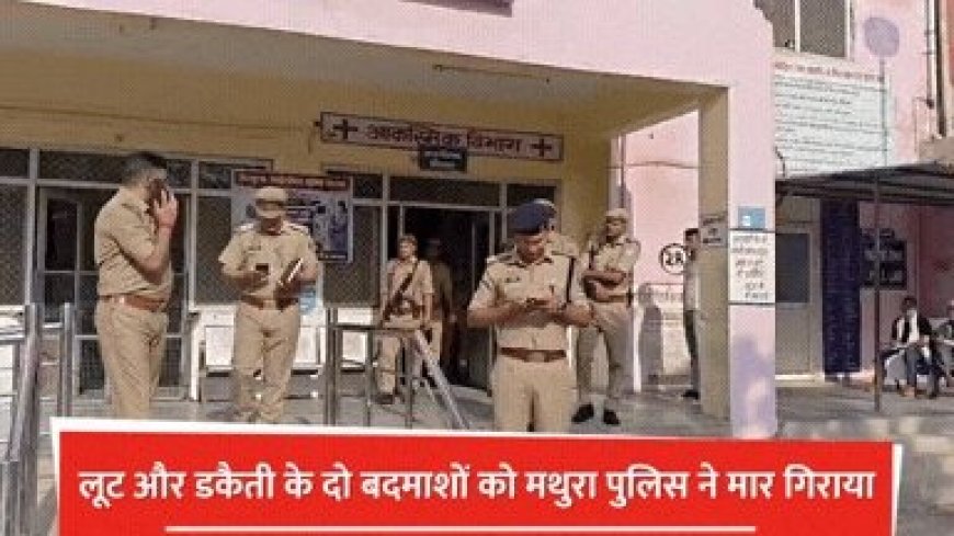 मथुरा पुलिस की बड़ी कार्रवाई: सुरीर डकैती कांड के दो मुख्य आरोपी मुठभेड़ में ढेर, 17 टीमों का मिशन सफल।
